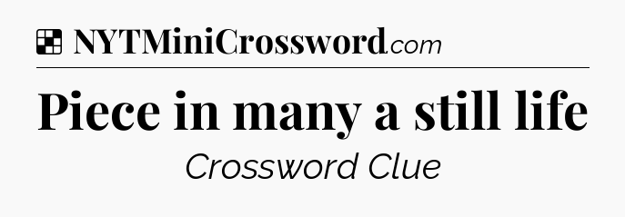 Solution: Piece in many a still life - NYT Crossword