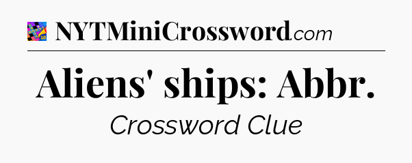 Aliens' ships: Abbr Crossword Clue