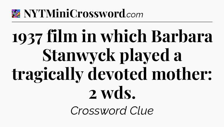 1937 film in which Barbara Stanwyck played a tragically devoted mother: 2 wds Crossword Clue