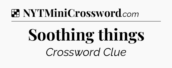 Solution: Soothing things - NYT Crossword