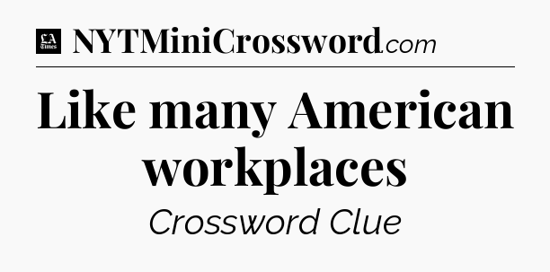 Like many American workplaces - LA Times Crossword