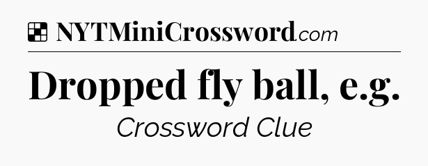 Solution: Dropped fly ball, e.g - NYT Crossword