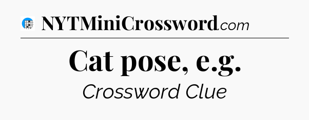 Cat pose, e.g Crossword Clue