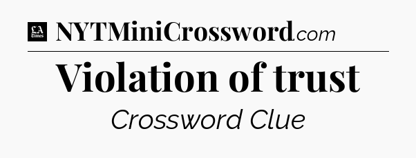 Violation of trust - LA Times Crossword