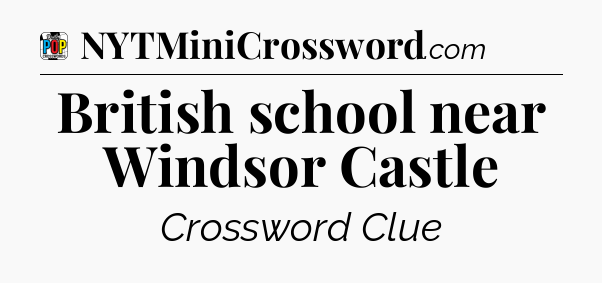 British school near Windsor Castle Crossword Clue