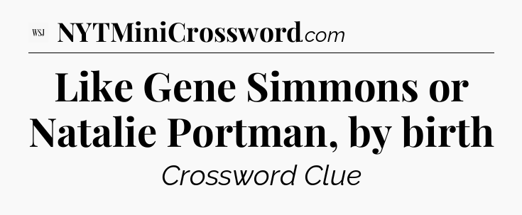 Like Gene Simmons or Natalie Portman, by birth - WSJ Crossword