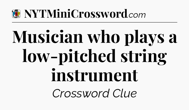 Musician who plays a low-pitched string instrument Crossword Clue