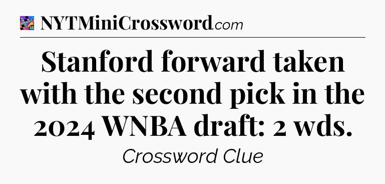 Stanford forward taken with the second pick in the 2024 WNBA draft: 2 wds Crossword Clue