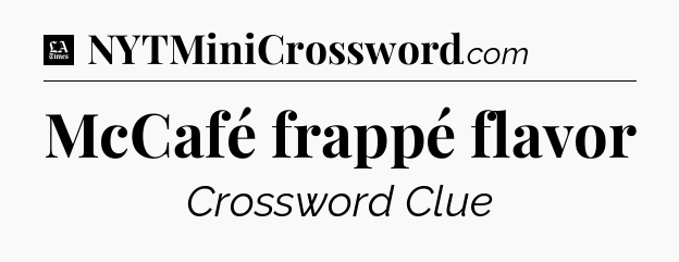 McCafé frappé flavor - LA Times Crossword