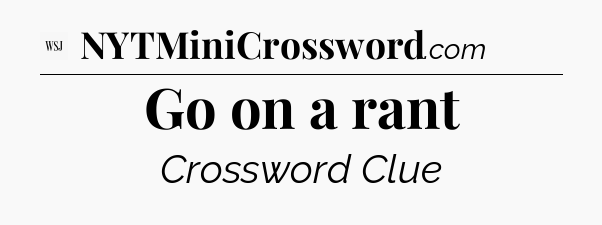 Go on a rant - WSJ Crossword