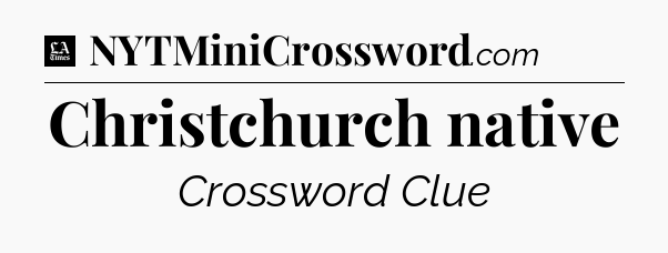 Christchurch native - LA Times Crossword