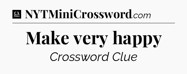 Make very happy - LA Times Crossword