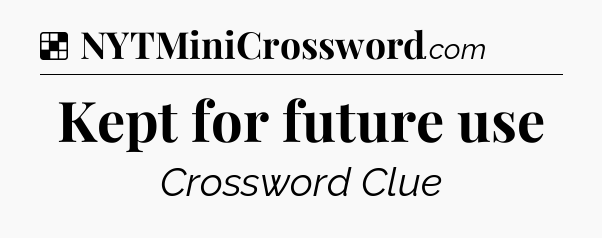 Solution: Kept for future use - NYT Crossword