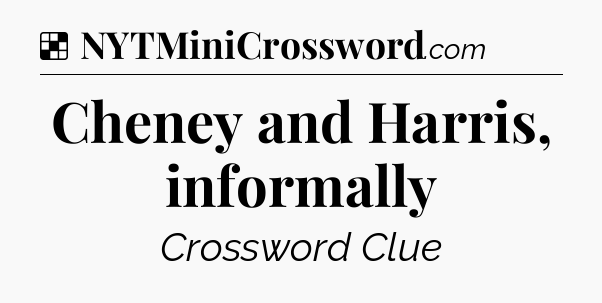 Solution: Cheney and Harris, informally - NYT Crossword