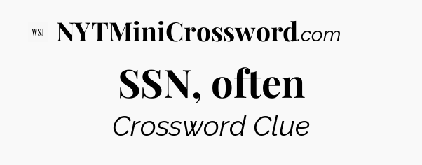 SSN, often - WSJ Crossword