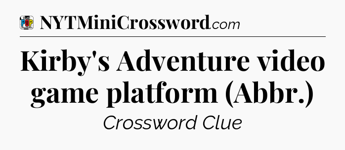 Kirby's Adventure video game platform (Abbr.) Crossword Clue