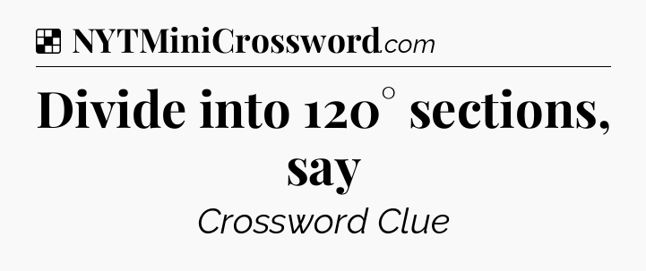Solution: Divide into 120° sections, say - NYT Crossword