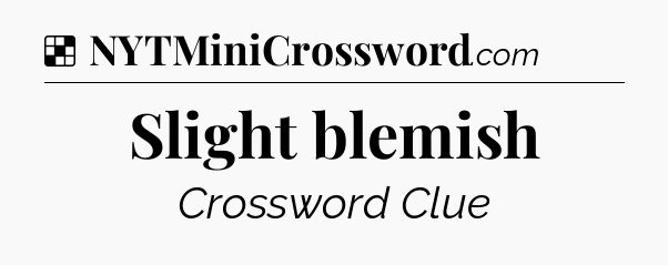Solution: Slight blemish - NYT Crossword
