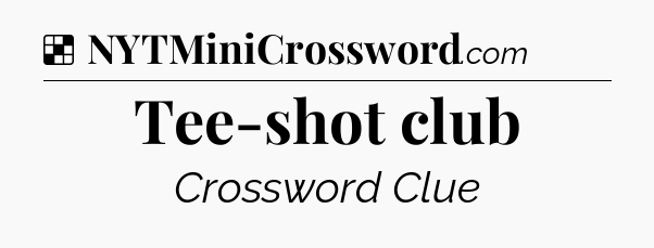 Solution: Tee-shot club - NYT Crossword