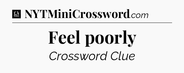 Feel poorly - LA Times Crossword