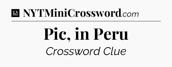 Pic, in Peru - LA Times Crossword