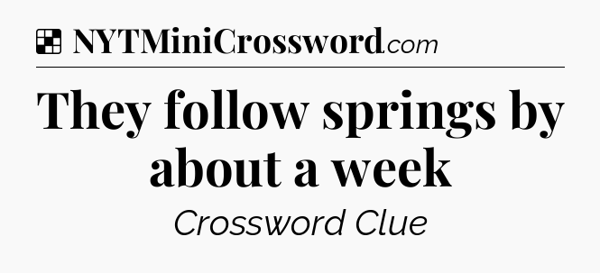 Solution: They follow springs by about a week - NYT Crossword