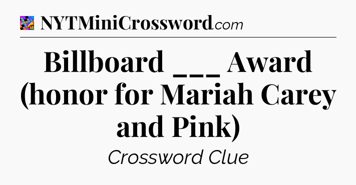 Billboard ___ Award (honor for Mariah Carey and Pink) Crossword Clue