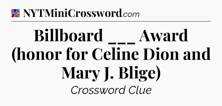 Billboard ___ Award (honor for Celine Dion and Mary J. Blige) Crossword Clue