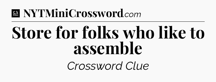 Store for folks who like to assemble - LA Times Crossword