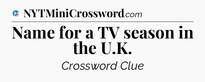 Name for a TV season in the U.K Crossword Clue
