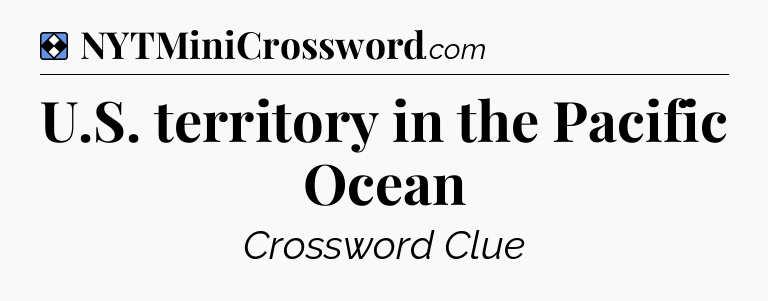 Solution: U.S. territory in the Pacific Ocean - NYT Mini Crossword