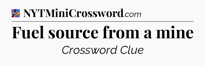 Fuel source from a mine Crossword Clue