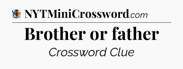 Brother or father Crossword Clue