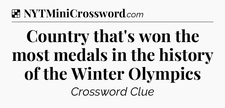 Solution: Country that's won the most medals in the history of the Winter Olympics - NYT Crossword