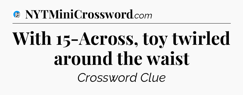 With 15-Across, toy twirled around the waist Crossword Clue