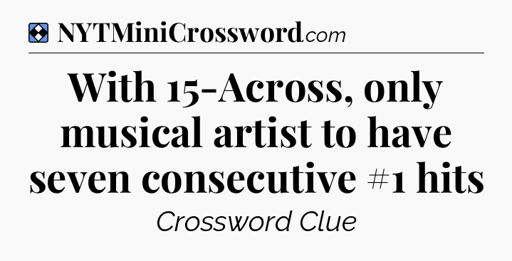 Solution: With 15-Across, only musical artist to have seven consecutive #1 hits - NYT Mini Crossword
