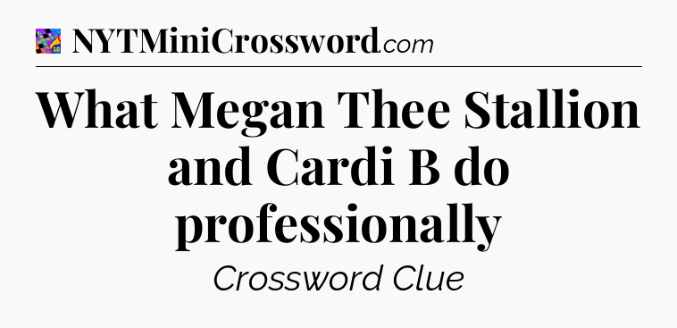 What Megan Thee Stallion and Cardi B do professionally Crossword Clue