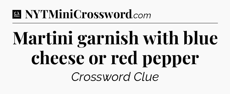 Martini garnish with blue cheese or red pepper - LA Times Crossword