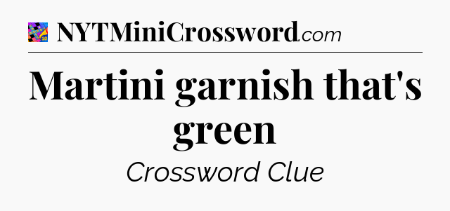 Martini garnish that's green Crossword Clue