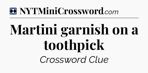 Solution: Martini garnish on a toothpick - NYT Mini Crossword