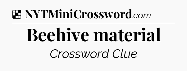 Solution: Beehive material - NYT Crossword