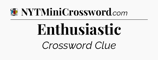 Enthusiastic Crossword Clue