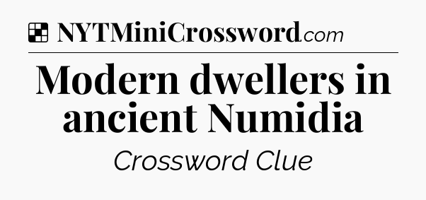 Solution: Modern dwellers in ancient Numidia - NYT Crossword