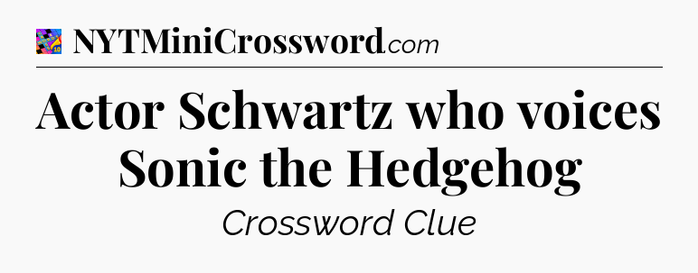 Actor Schwartz who voices Sonic the Hedgehog Crossword Clue