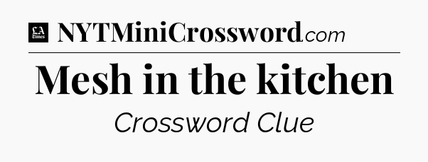 Mesh in the kitchen - LA Times Crossword