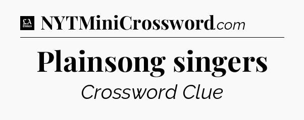 Plainsong singers - LA Times Crossword