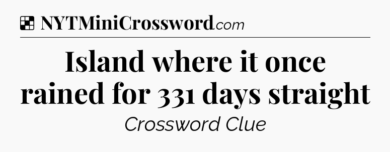 Solution: Island where it once rained for 331 days straight - NYT Crossword