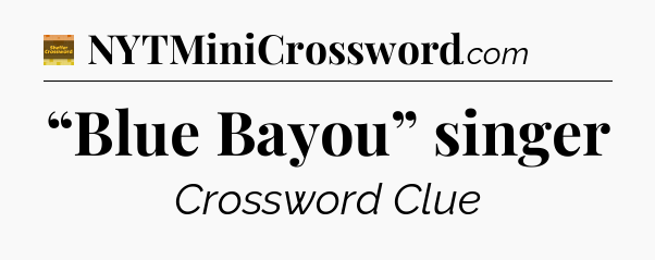 “Blue Bayou” singer - Eugene Sheffer Crossword