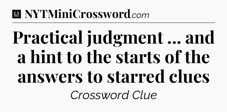 Practical judgment ... and a hint to the starts of the answers to starred clues - LA Times Crossword