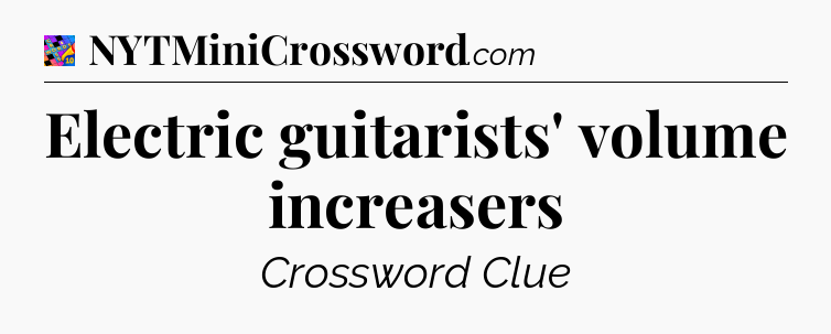 Electric guitarists' volume increasers Crossword Clue
